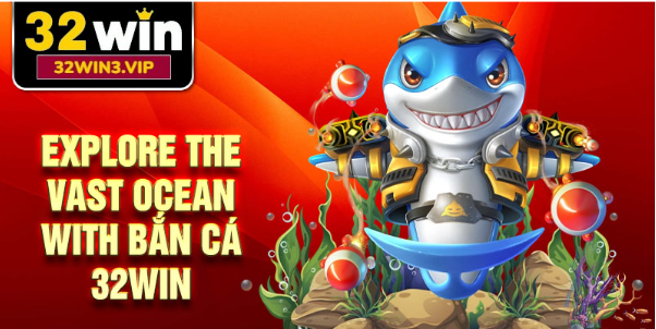 Explore the Vast Ocean with Bắn Cá 32Win