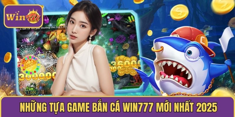 The latest Win777 fish shooting games 2025