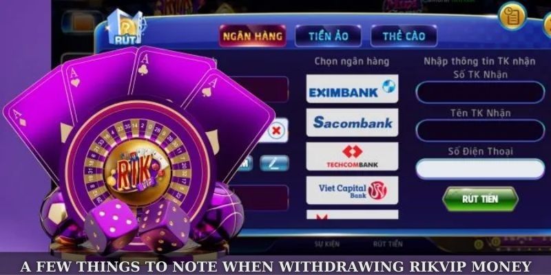 A few things to note Note when withdrawing Rikvip money