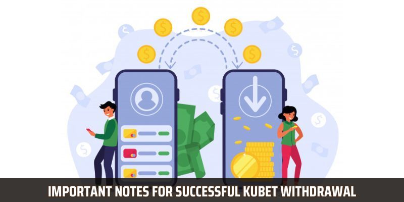 Important notes for successful Kubet withdrawal