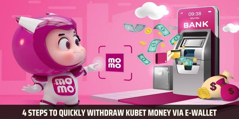 4 Steps to quickly withdraw Kubet money via e-wallet