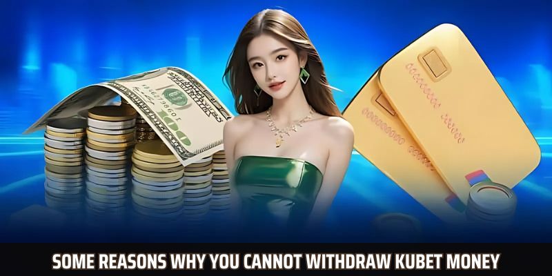 Some reasons why you cannot withdraw Kubet money successfully