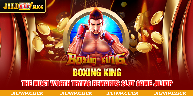 Boxing King - The Most Worth Trying Rewards Slot Game JILIVIP