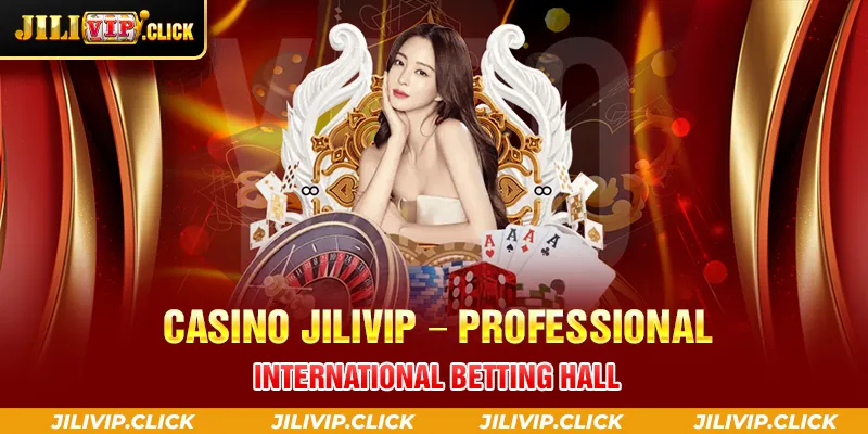 Casino JILIVIP - Professional International Betting Hall