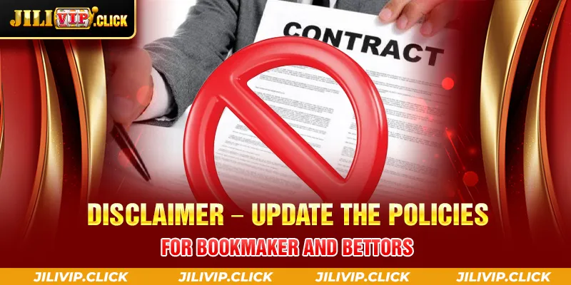 DISCLAIMER UPDATE THE POLICIES FOR BOOKMAKER AND BETTORS