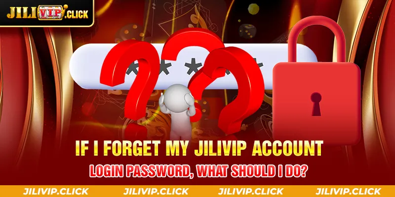 IF I FORGET MY JILIVIP ACCOUNT LOGIN PASSWORD WHAT SHOULD I DO