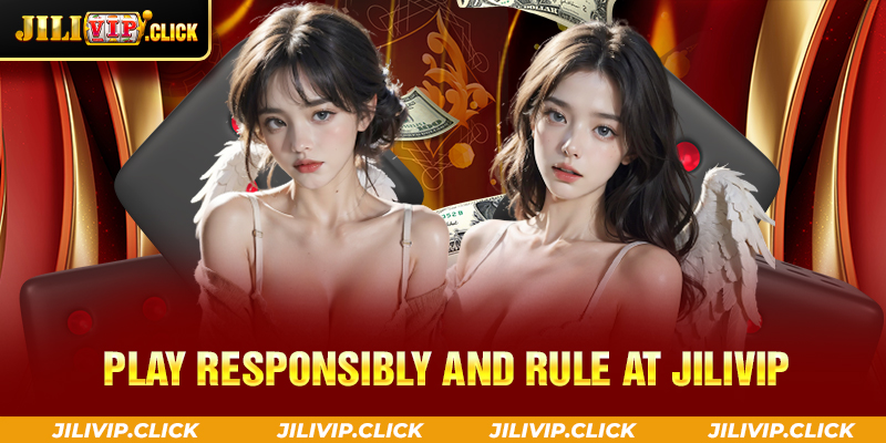 PLAY RESPONSIBLY AND RULE AT JILIVIP