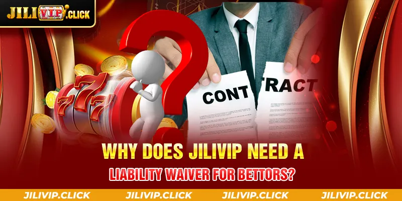 WHY DOES JILIVIP NEED A LIABILITY WAIVER FOR BETTORS