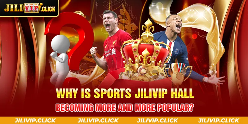 WHY IS SPORTS JILIVIP HALL BECOMING MORE AND MORE POPULAR