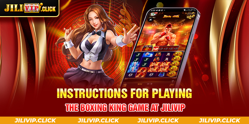 Instructions for playing the Boxing King game at JILIVIP