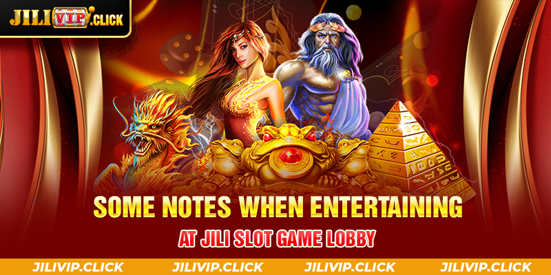 Some notes when entertaining at JILI Slot Game lobby