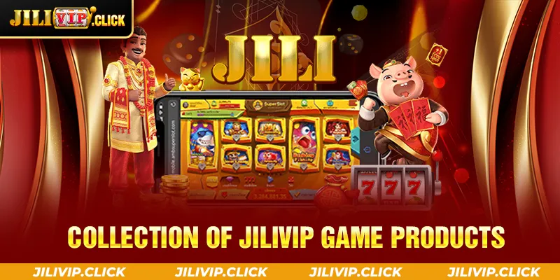 COLLECTION OF JILIVIP GAME PRODUCTS