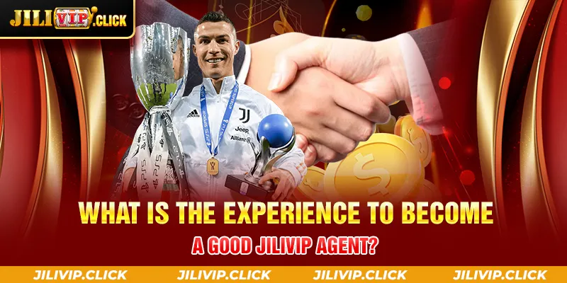 WHAT IS THE EXPERIENCE TO BECOME A GOOD JILIVIP AGENT