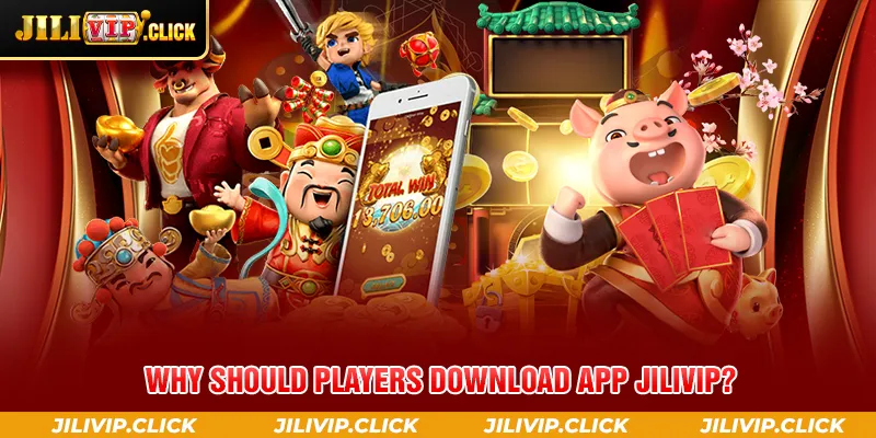 WHY SHOULD PLAYERS DOWNLOAD APP JILIVIP