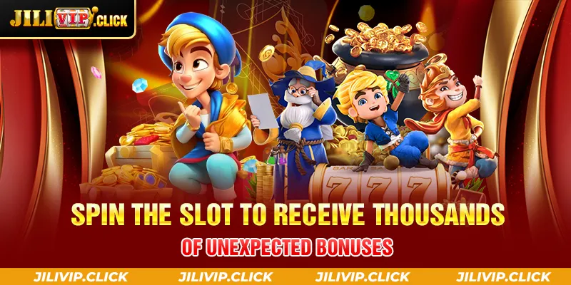 SPIN THE SLOT TO RECEIVE THOUSANDS OF UNEXPECTED BONUSES