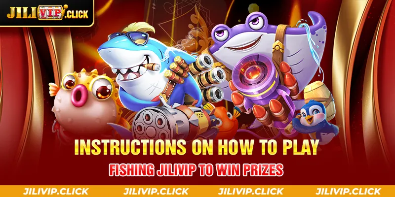 INSTRUCTIONS ON HOW TO PLAY FISHING JILIVIP TO WIN PRIZES
