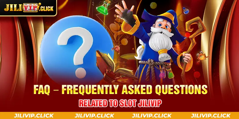 FAQ FREQUENTLY ASKED QUESTIONS RELATED TO SLOT JILIVIP